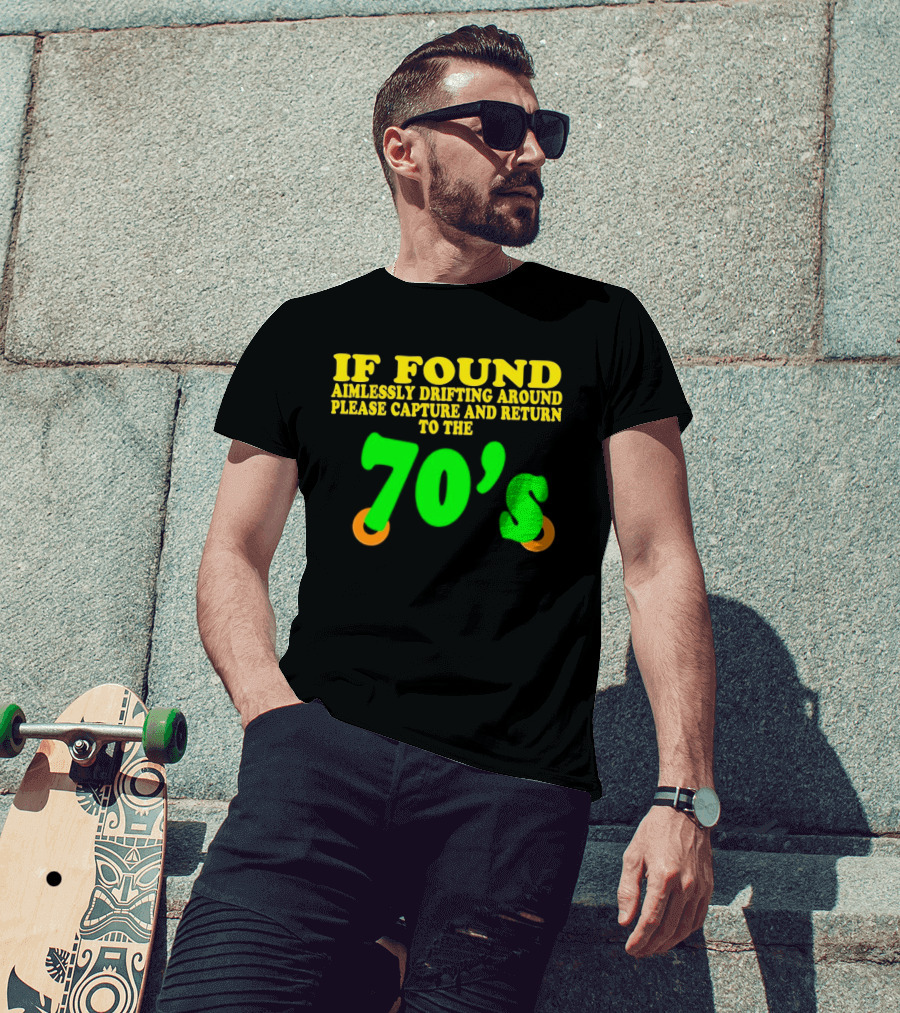 IF FOUND Aimlessly Drifting Around Please Capture And Return To The 70's T-Shirt
