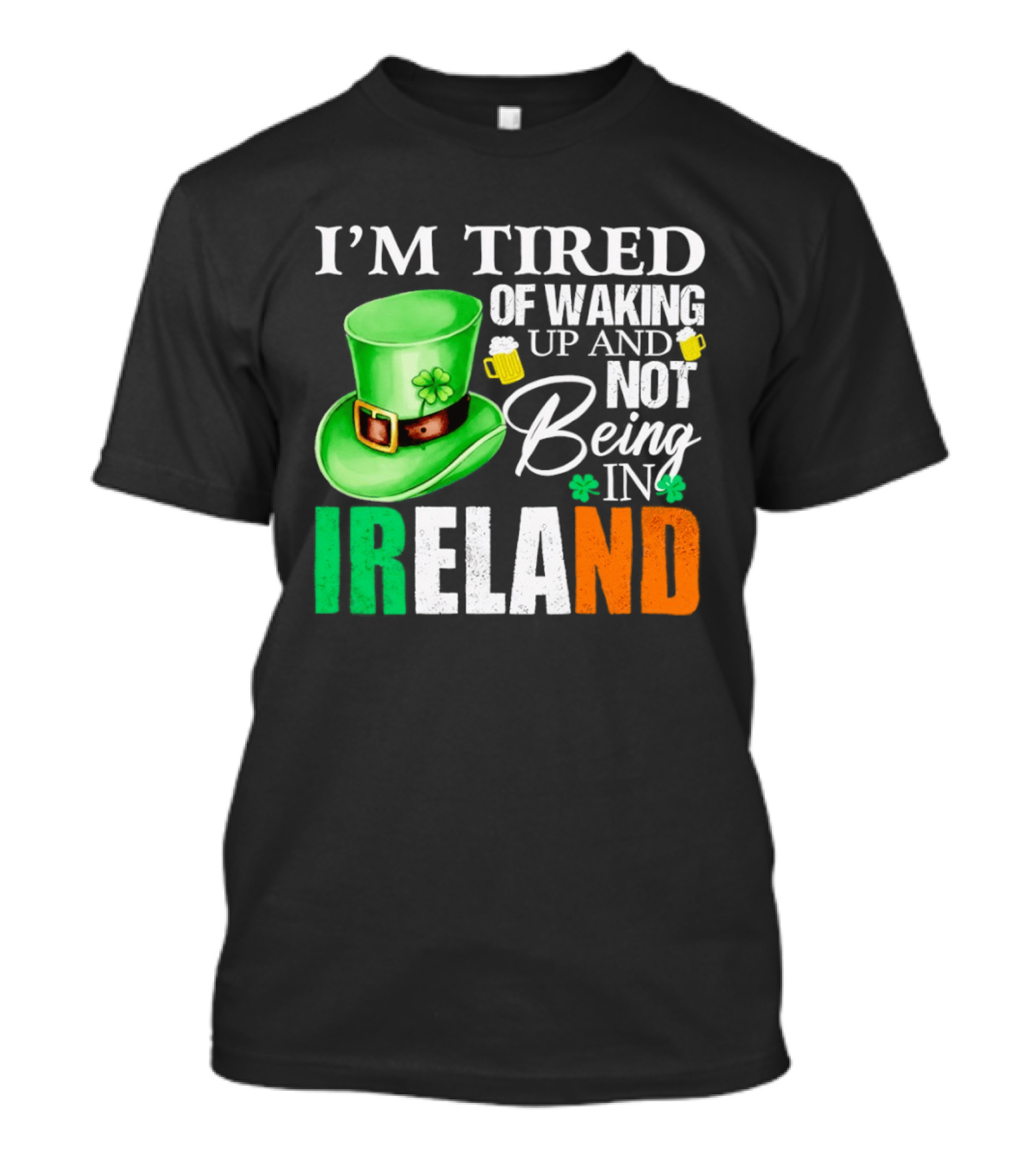 I'm Tired Of Waking Up And Not Being In Ireland St. Patrick's Day Green Hat Beer T-Shirt