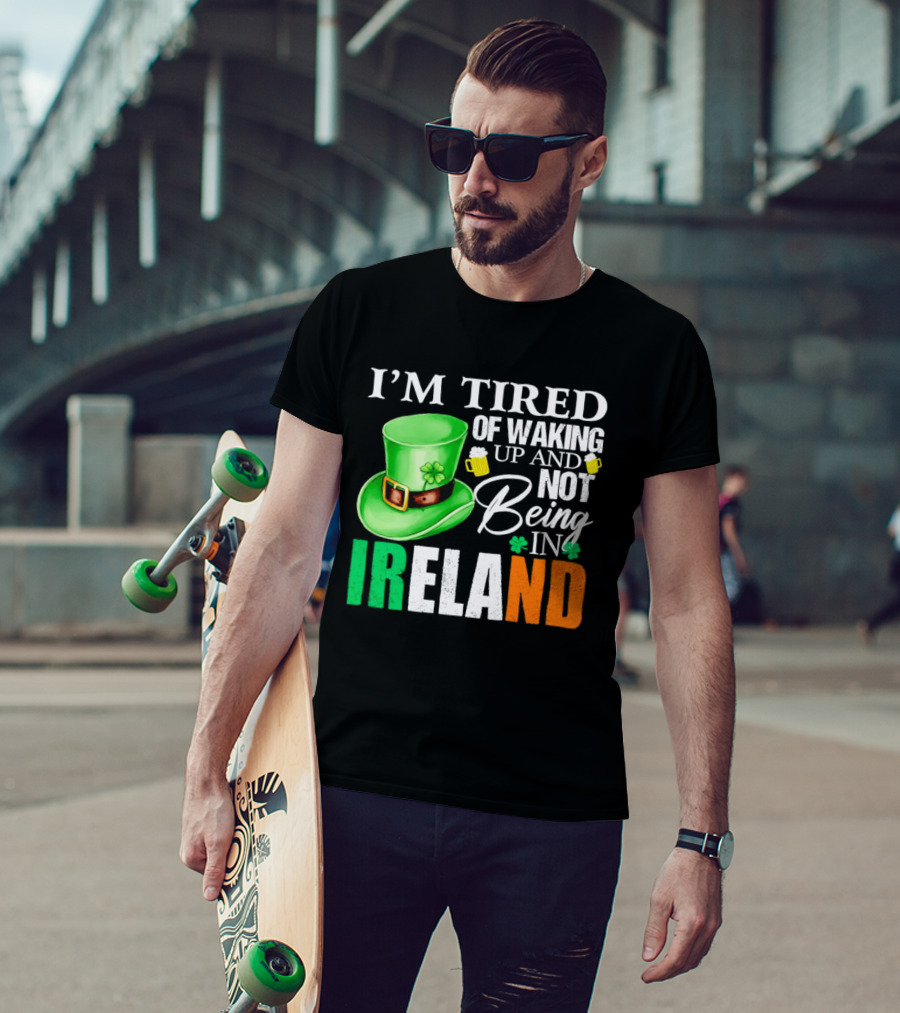 I'm Tired Of Waking Up And Not Being In Ireland St. Patrick's Day Green Hat Beer T-Shirt