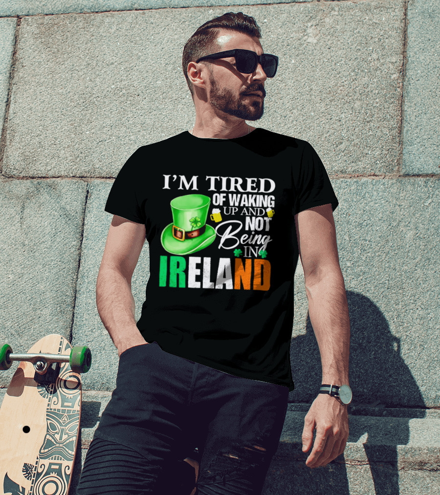 I'm Tired Of Waking Up And Not Being In Ireland St. Patrick's Day Green Hat Beer T-Shirt