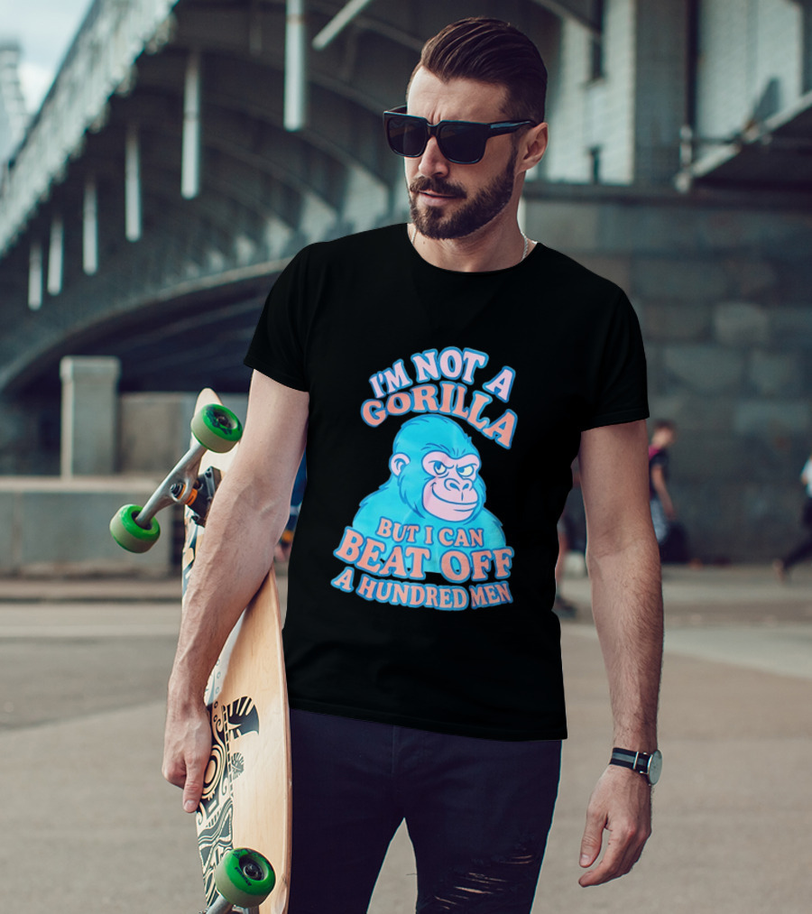 I'm Not A Gorilla But I Can Beat Off A Hundred Men Monkey T-Shirt