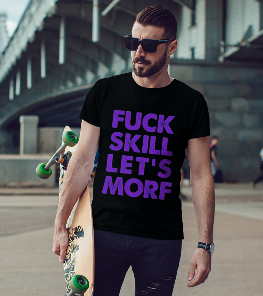F*ck Skill Lets Morph T-Shirt