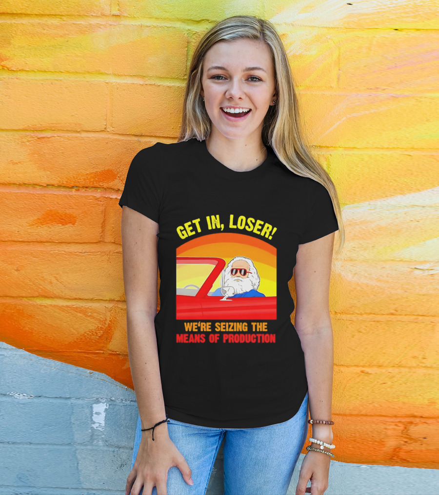 Get In Loser Karl Marx Driving Red Car Seizing The Means Of Production T-Shirt