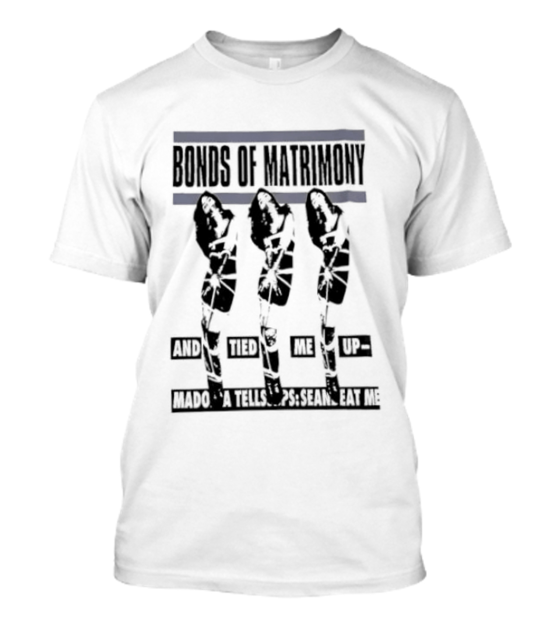 Bonds Of Matrimony Tied Me Up Madonna Tells Sean Eat Me T-Shirt