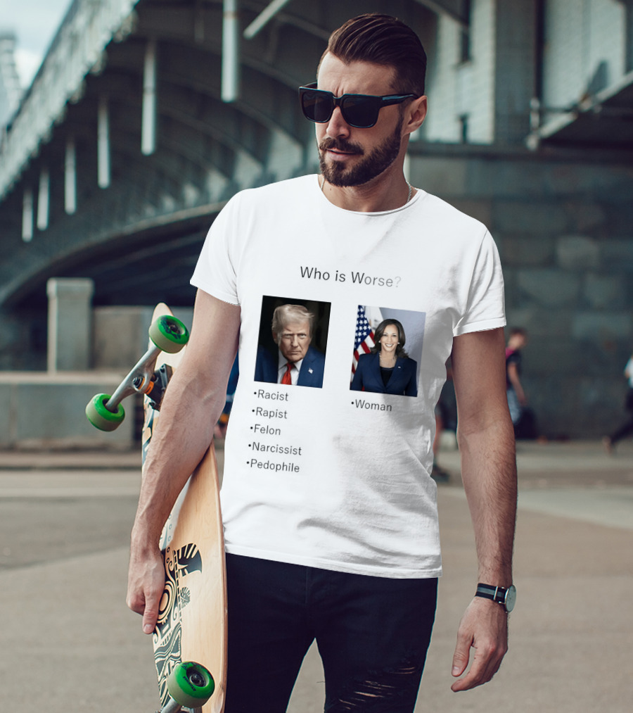 Who Is Worse Trump Racist Rapist Felon Narcissist Pedophile Harris Women T-Shirt
