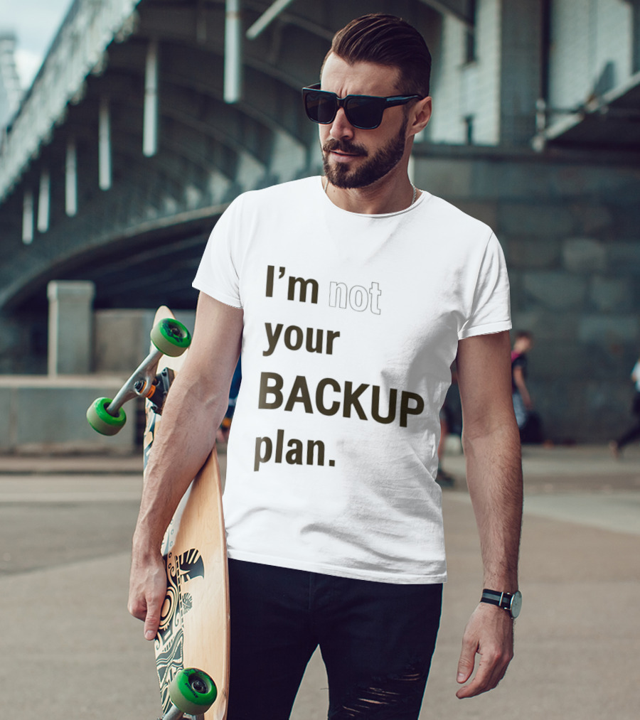 I'm Not Your Backup Plan Bold Assertive T-Shirt