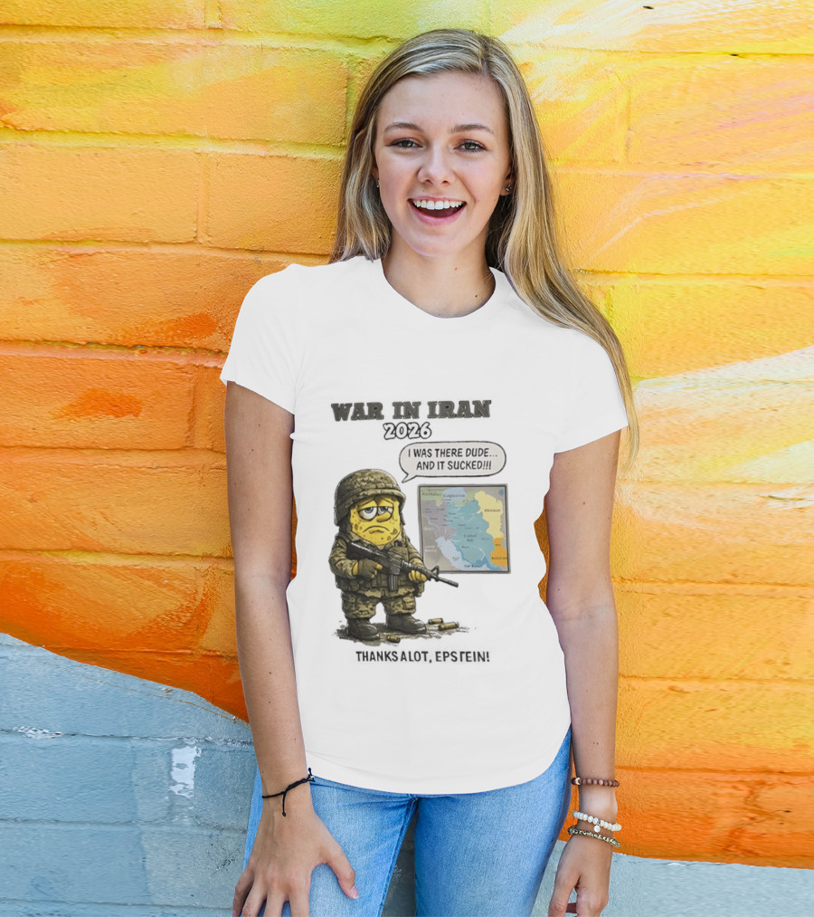 War In Iran 2026 I Was There Dude And It Sucked Thanks A Lot Epstein T-Shirt