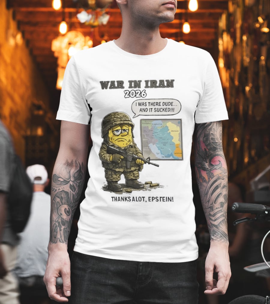 War in Iran 2026 I Was There Dude and It Sucked Thanks a Lot Epstein T-Shirt