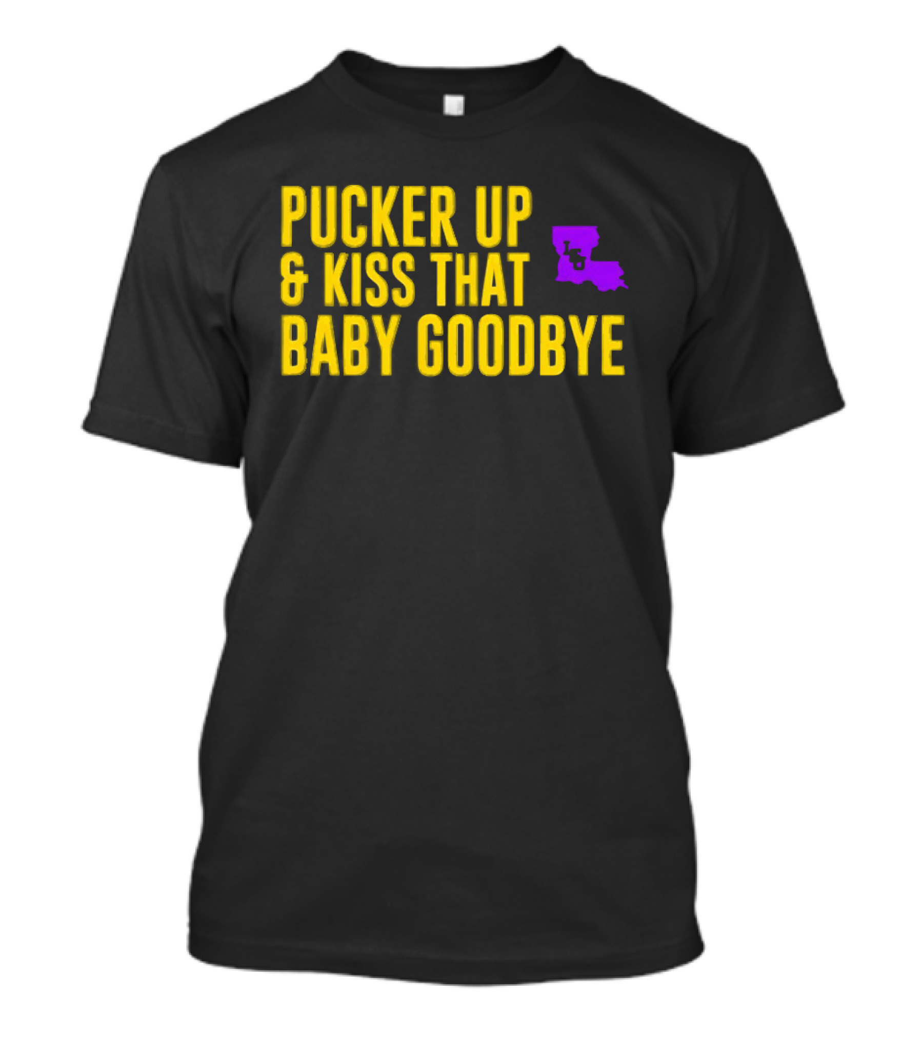 LSU Pucker Up & Kiss That Baby Goodbye Purple Yellow Louisiana T-Shirt