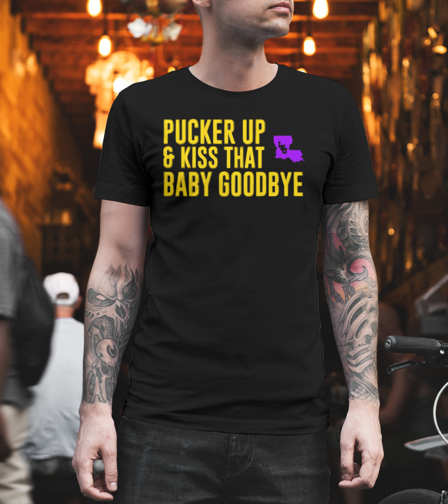 LSU Pucker Up & Kiss That Baby Goodbye Purple Yellow Louisiana T-Shirt