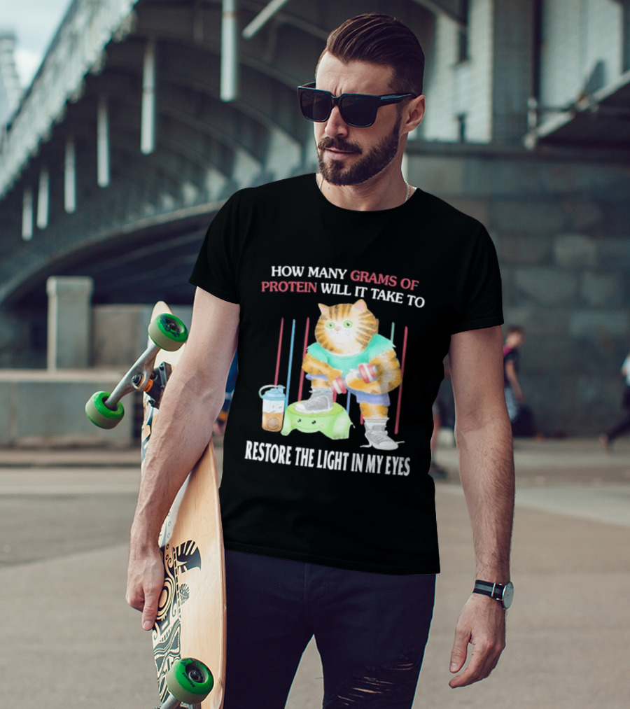 How Many Grams Of Protein Will It Take To Restore The Light In My Eyes Buff Cat Meme Gym T-Shirt