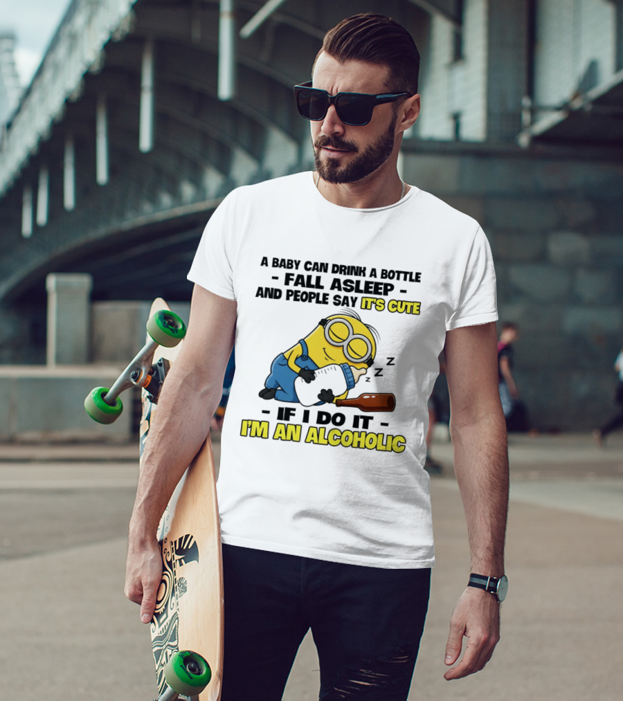 A Baby Can Drink A Bottle Fall Asleep And People Say It's Cute If I Do It I'm An Alcoholic Minion T-Shirt