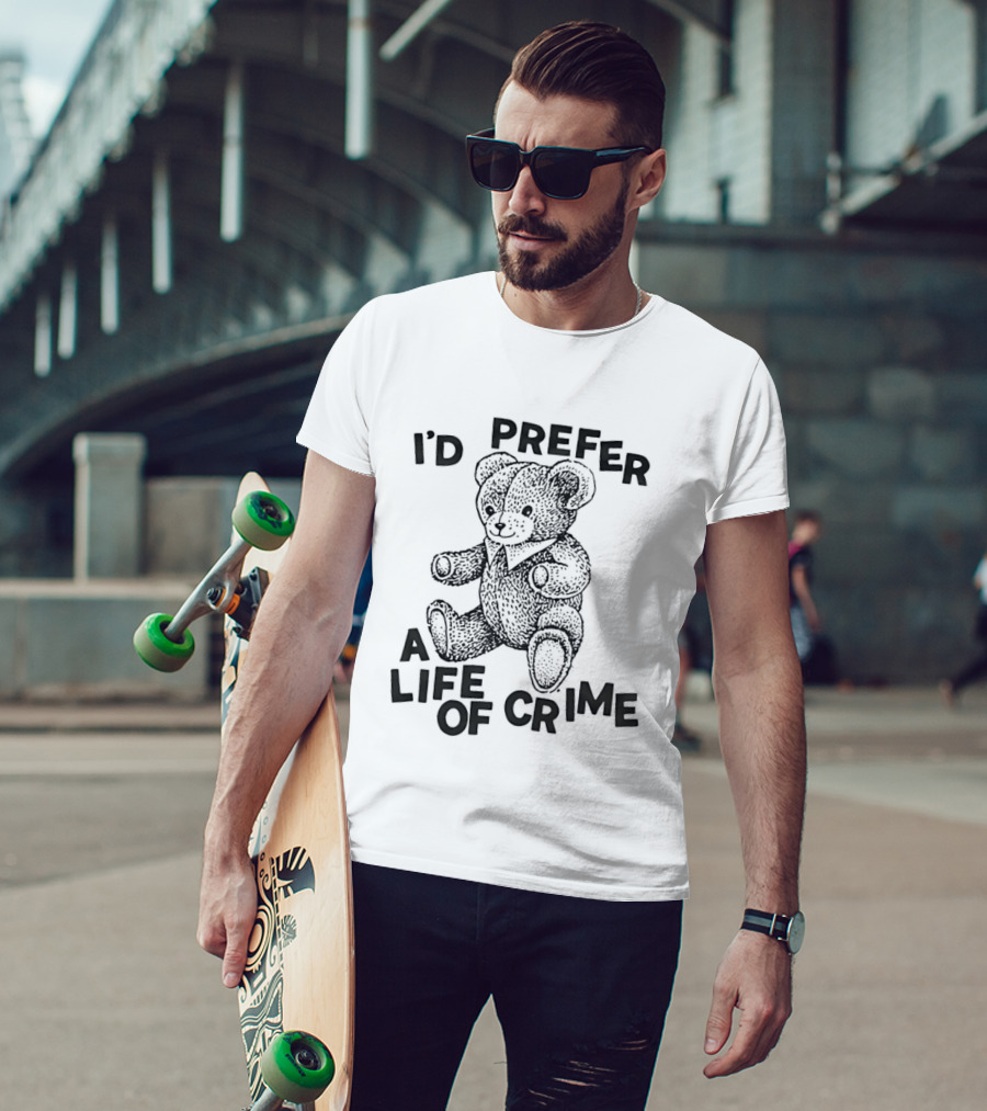 I'd Prefer A Life Of Crime Teddy Bear T-Shirt