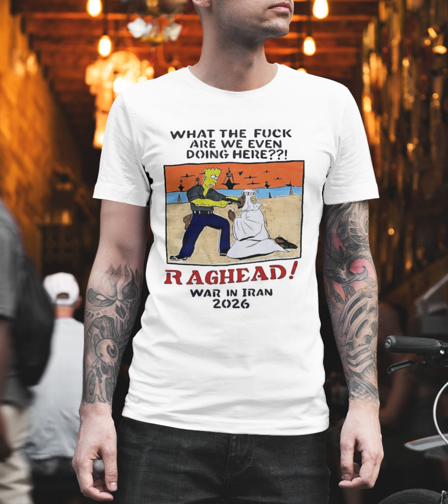 What the fck are we even doing here raghead war in Iran 2026 T-Shirt