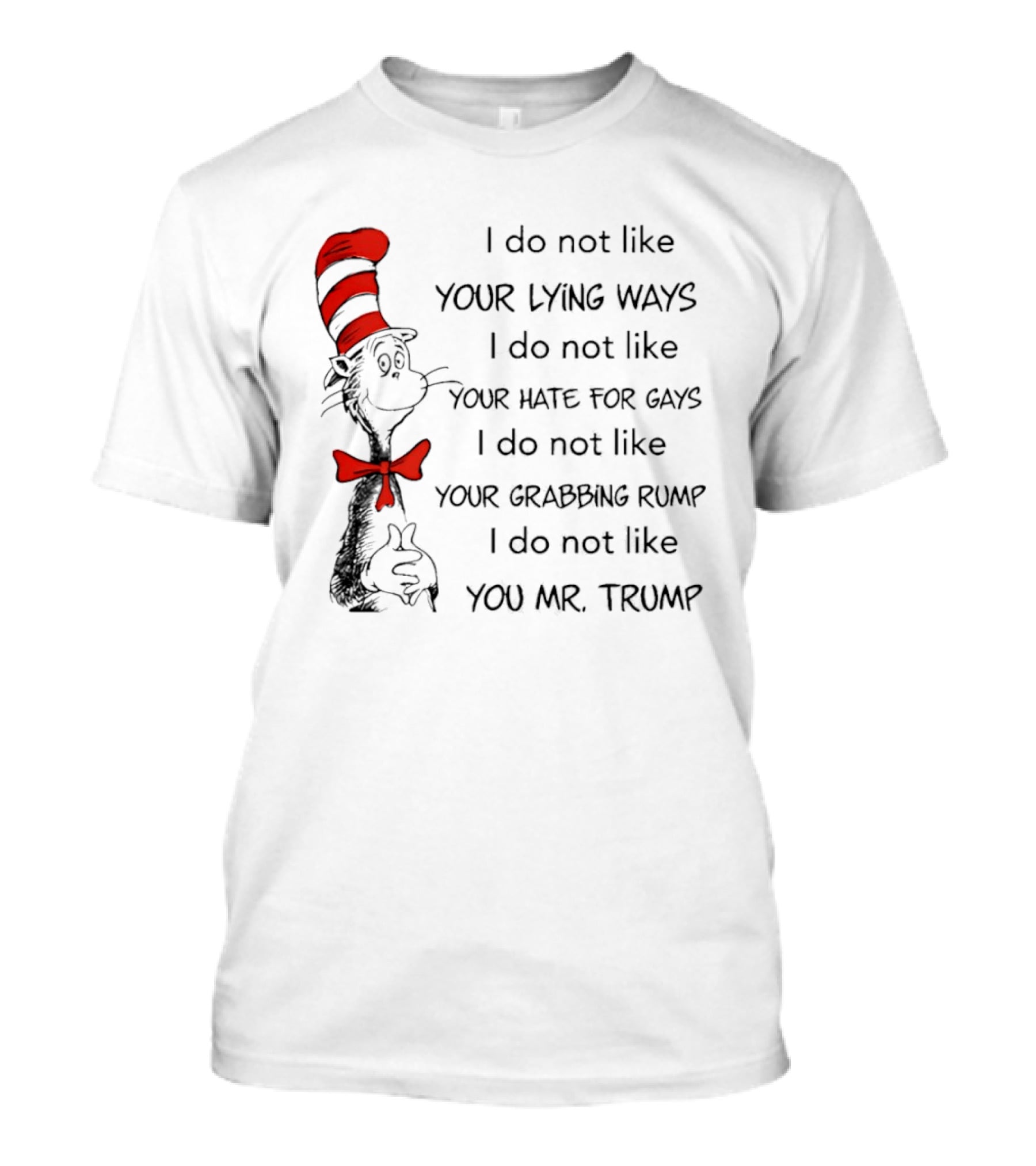 I Do Not Like Your Lying Ways Your Hate For Gays Your Grabbing Rump You Mr. Trump T-Shirt