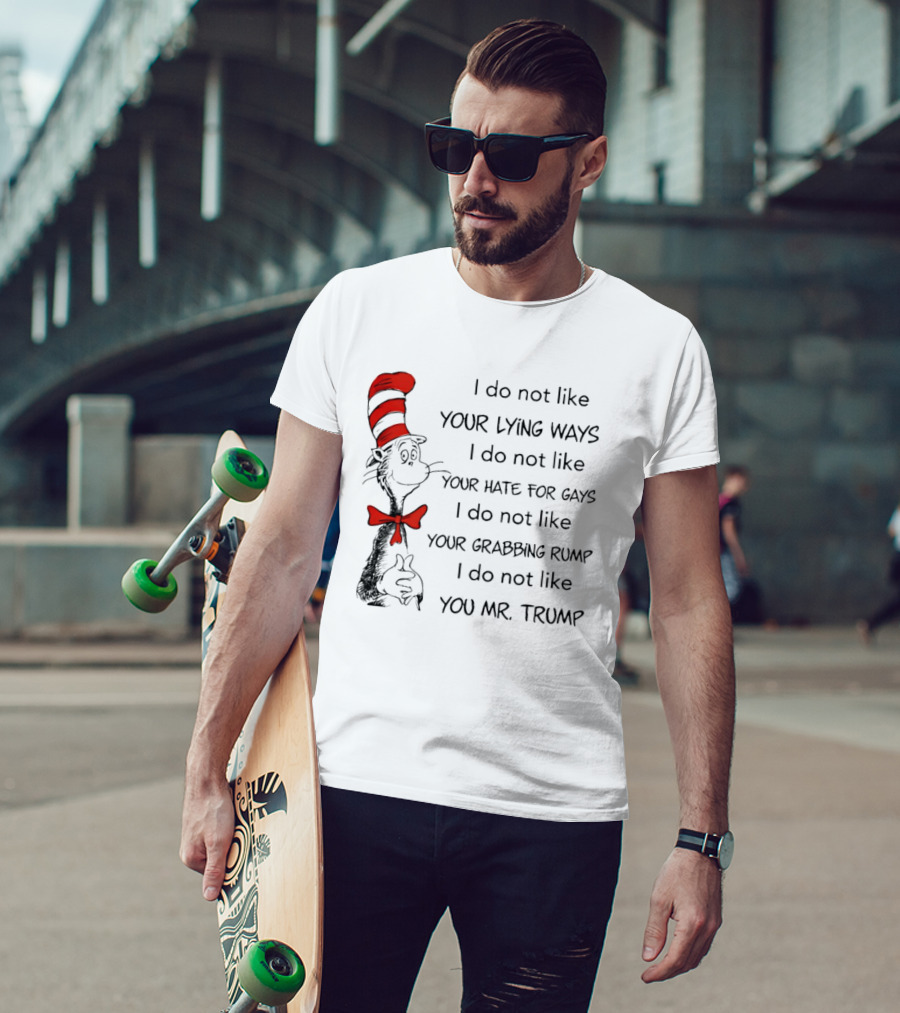 I Do Not Like Your Lying Ways Your Hate For Gays Your Grabbing Rump You Mr. Trump T-Shirt