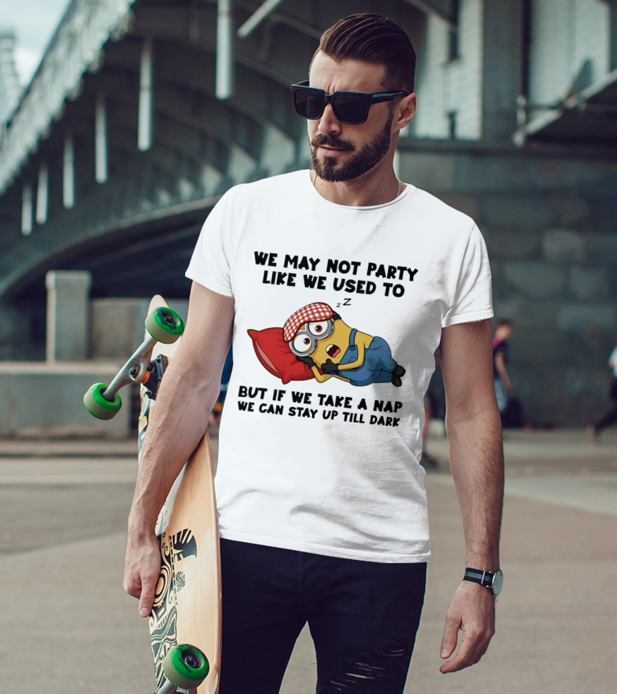Minion Nap Party Like We Used To Stay Up Till Dark T-Shirt