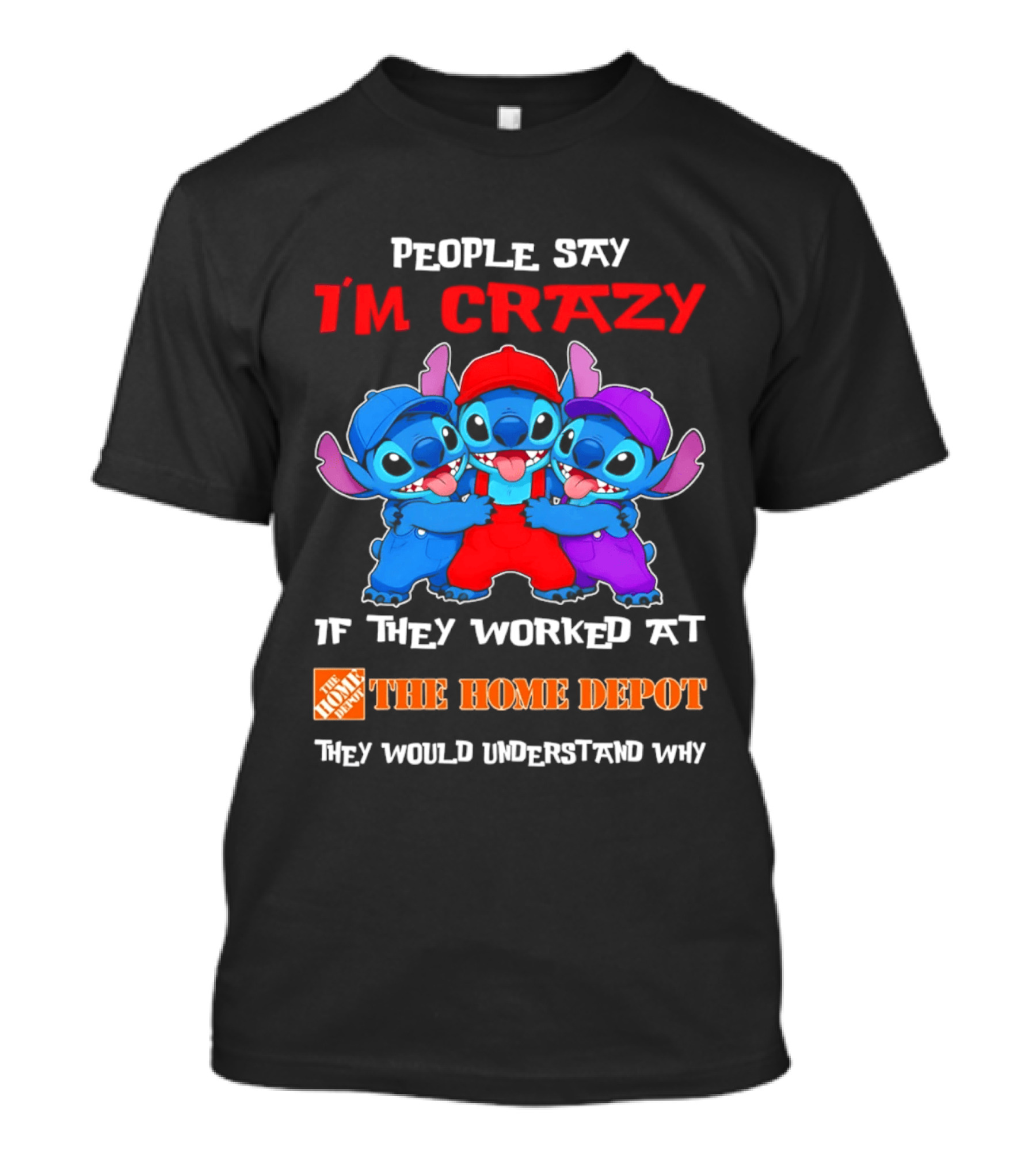 People Say I'm Crazy If They Worked At The Home Depot They Would Understand Why Blue Characters T-Shirt