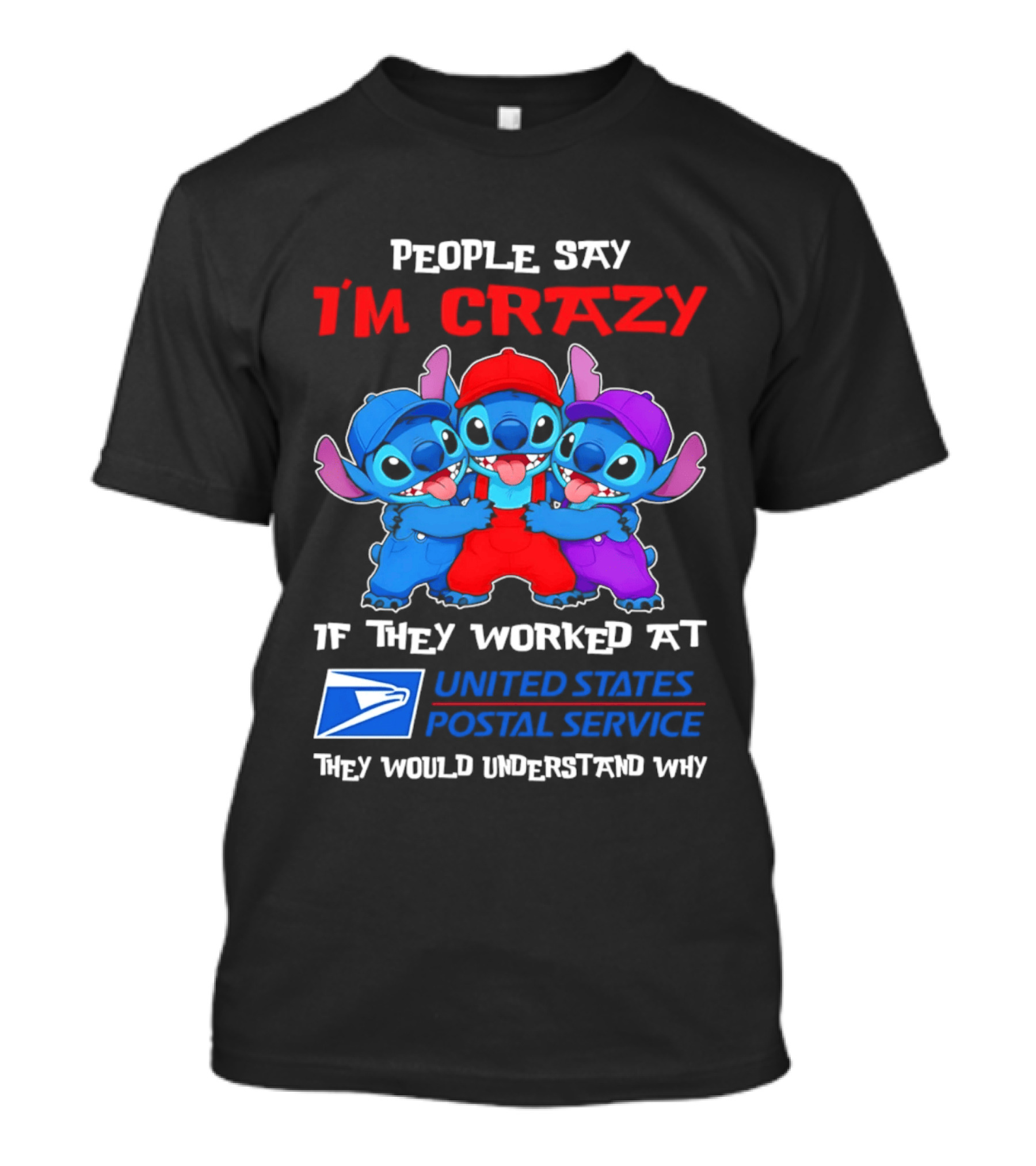 People Say I'm Crazy If They Worked At United States Postal Service They Would Understand Why Stitch Characters T-Shirt