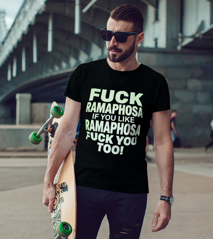 Fck Ramaphosa If You Like Ramaphosa Fck You Too T-Shirt