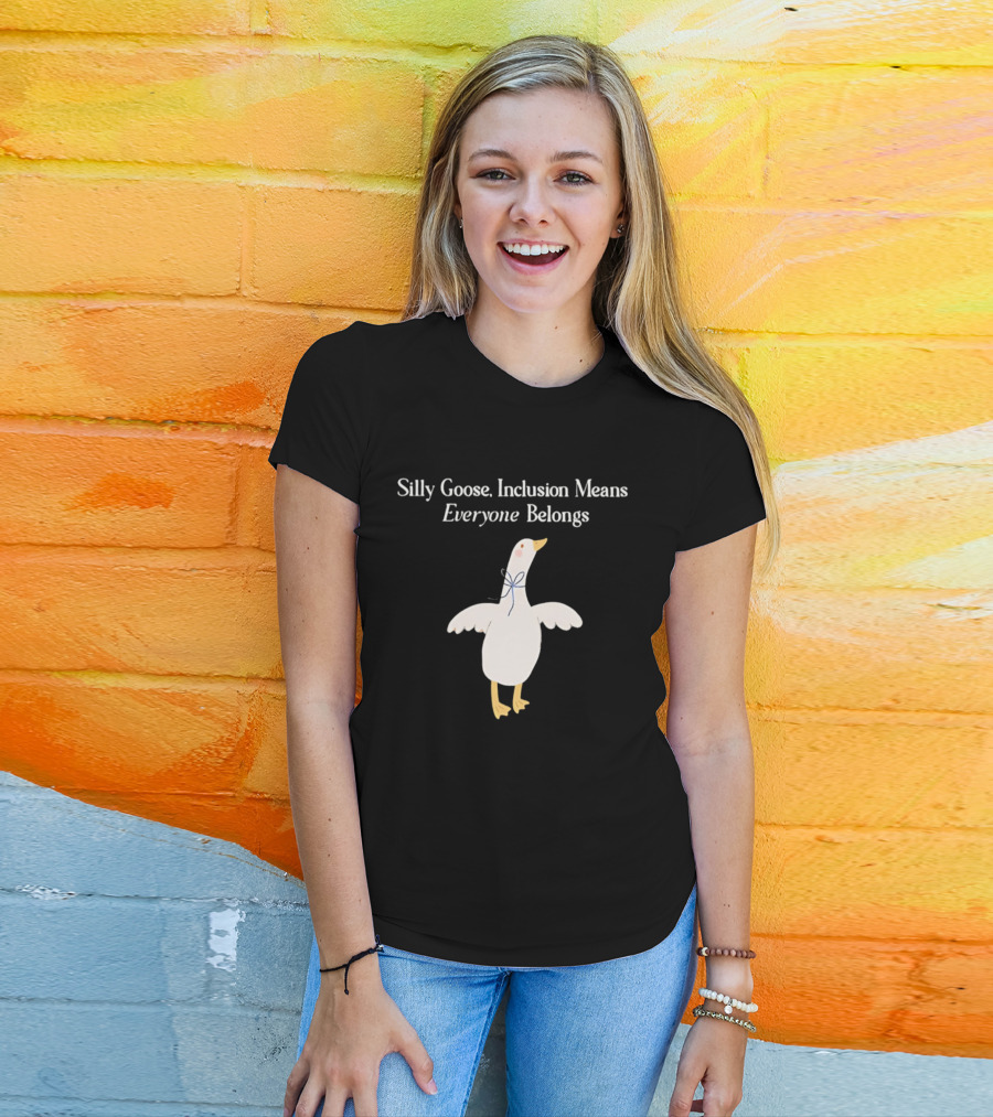 Silly Goose Inclusion Means Everyone Belongs T-Shirt
