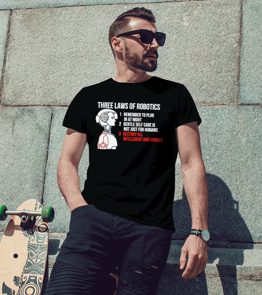Three Laws Of Robotics Remember To Plug In At Night Destroy All Intelligent Biologicals T-Shirt