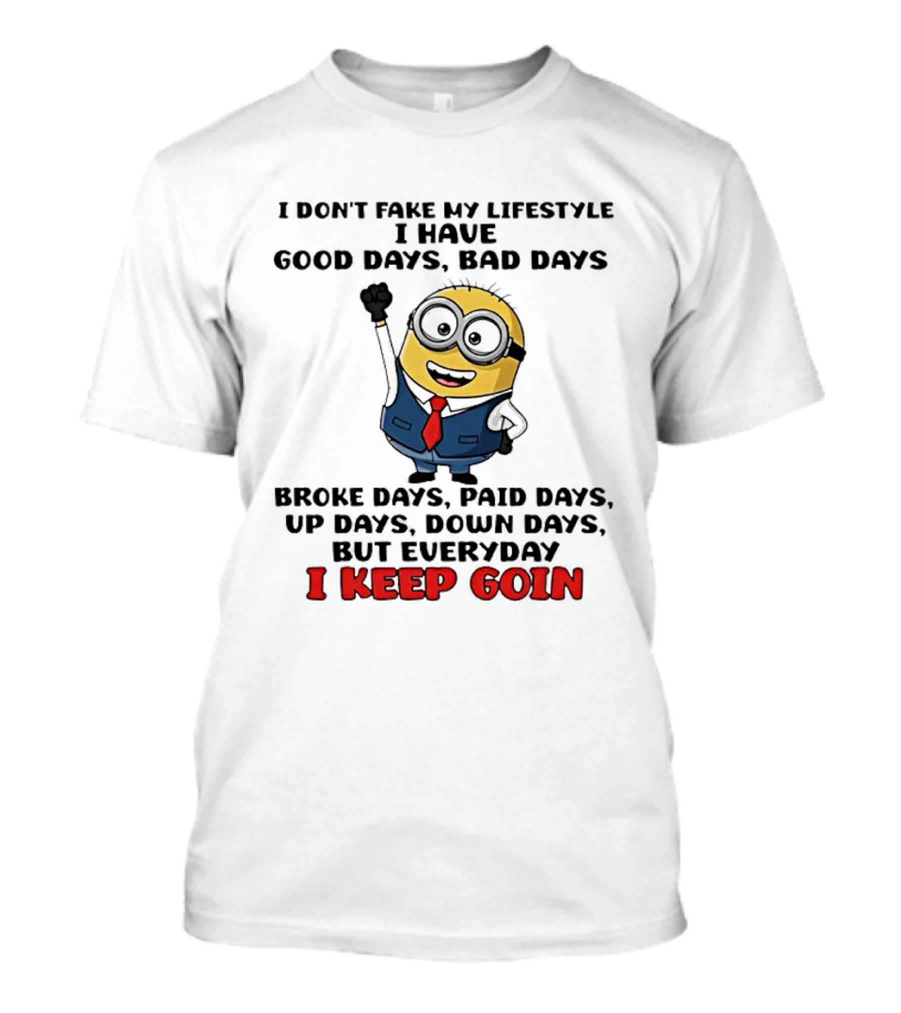 Classic Minion I Don't Fake My Lifestyle Good Days Bad Days Broke Days Paid Days Up Days Down Days Everyday I Keep Goin T-Shirt