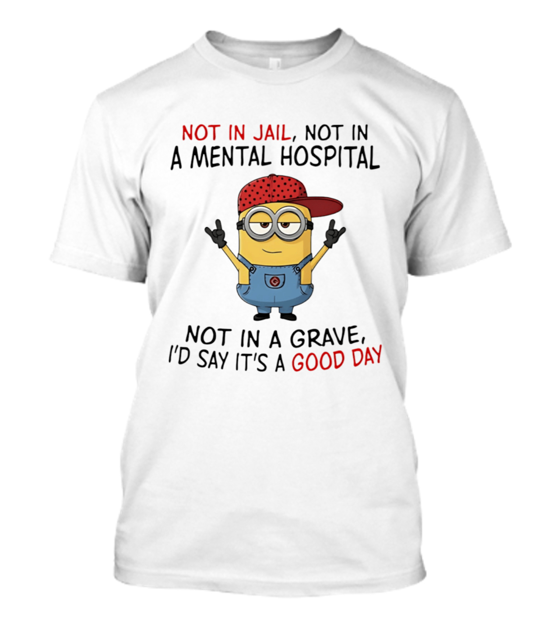 Minion Not In Jail Not In A Mental Hospital Not In A Grave Good Day T-Shirt