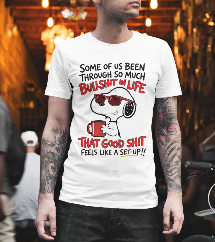 Some Of Us Been Through So Much Bullshit in Life Snoopy Feels Like a Set Up T-Shirt