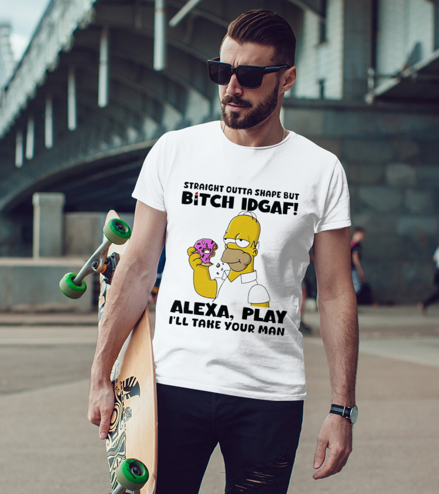 Straight Outta Shape But Bitch IDGAF Alexa Play I'll Take Your Man Donut Guy T-Shirt