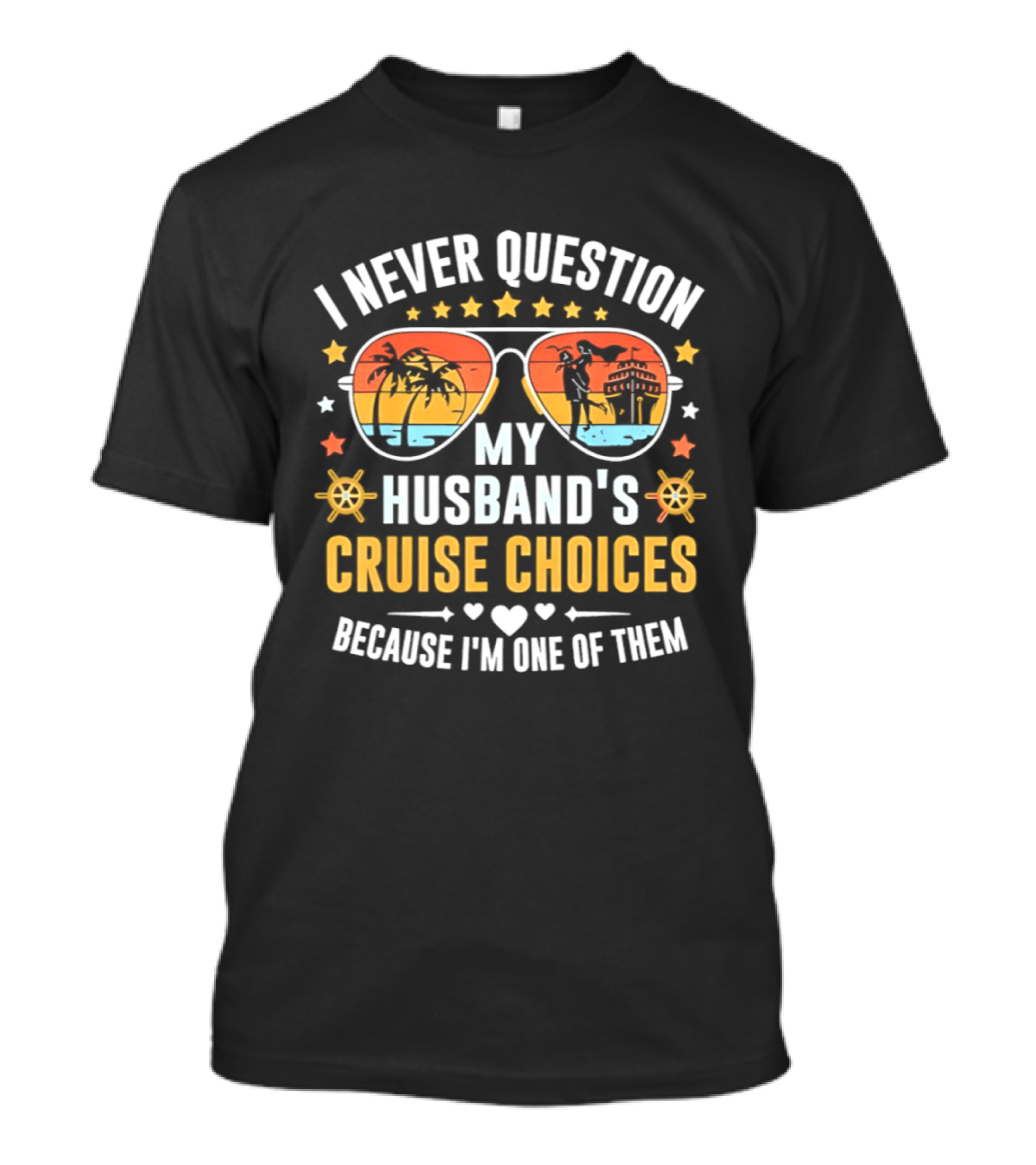 I Never Question My Husband's Cruise Choices Because I'm One Of Them Sunset Sunglasses Stars Helm Hearts T-Shirt