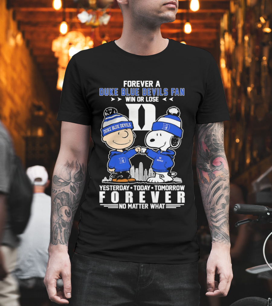 Forever A Duke Blue Devils Fan Snoopy And Charlie Brown Win Or Lose Yesterday Today Tomorrow Forever No Matter What T-Shirt
