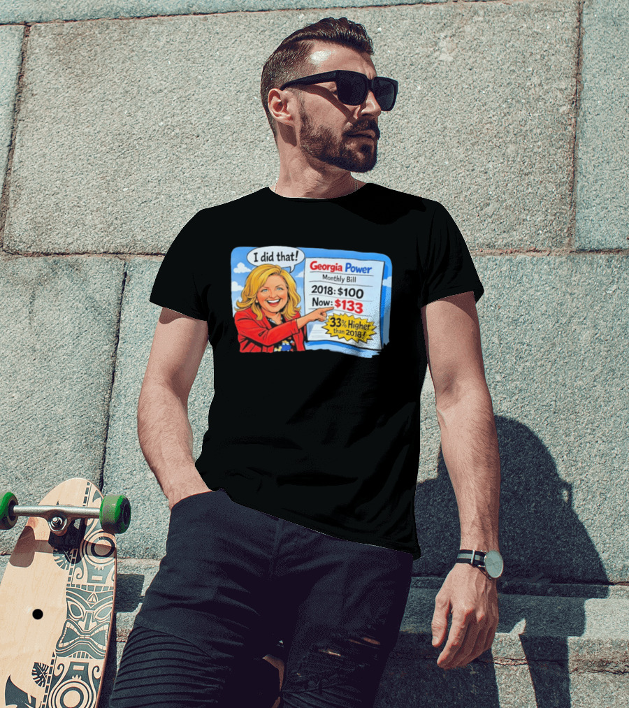 Georgia Power Monthly Bill Increase I Did That 33% Higher Than 2018 T-Shirt