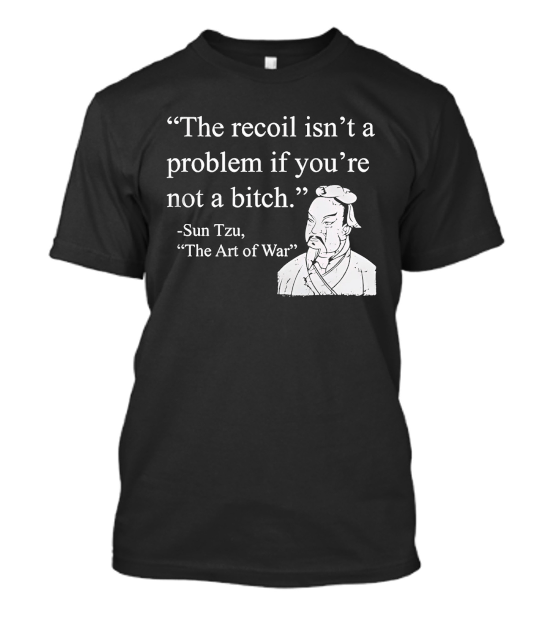Sun Tzu The Recoil Isn't A Problem If You're Not A Bitch The Art Of War T-Shirt