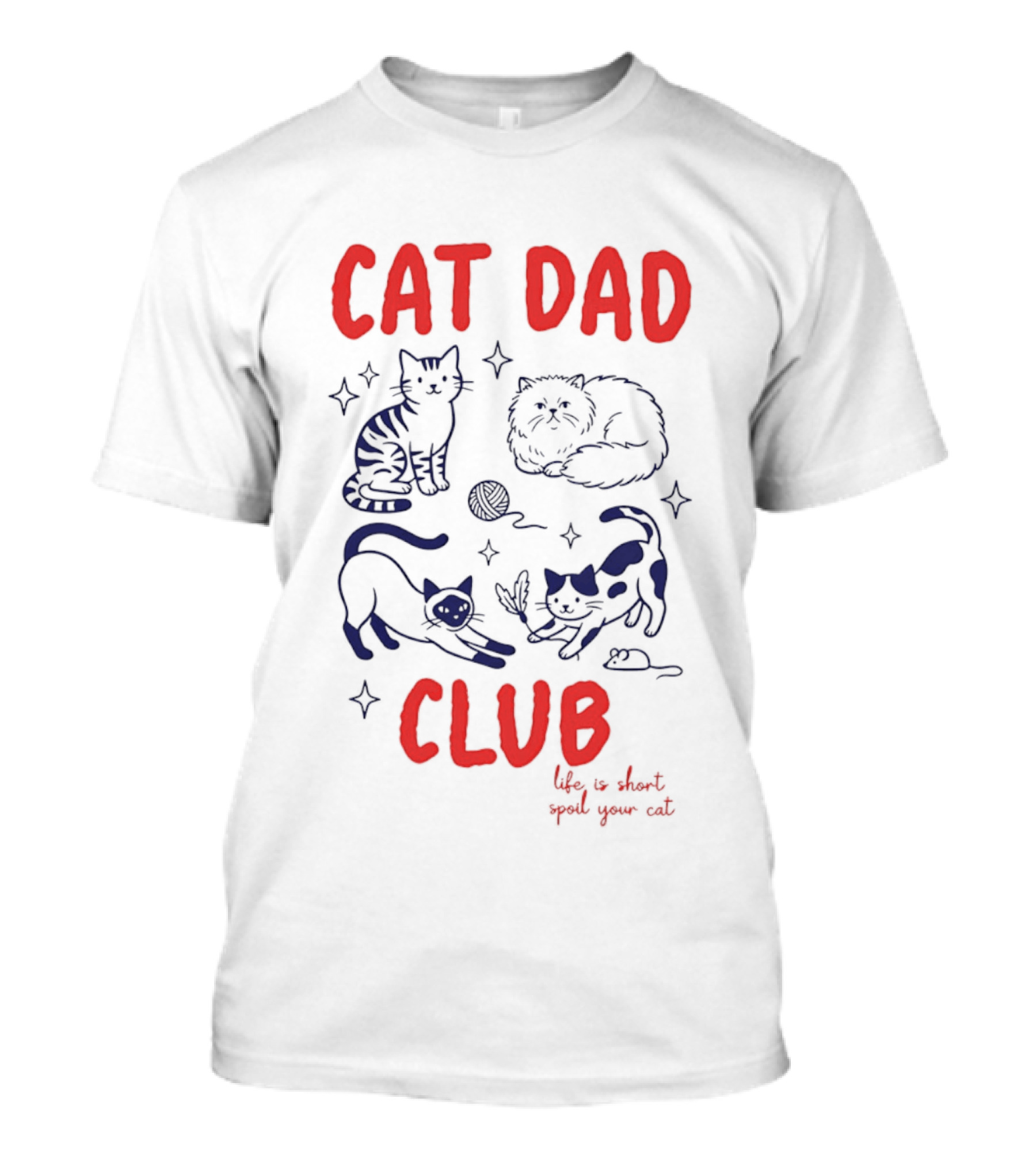 Cat Dad Club Life Is Short Spoil Your Cat Cozy Feline Companions T-Shirt