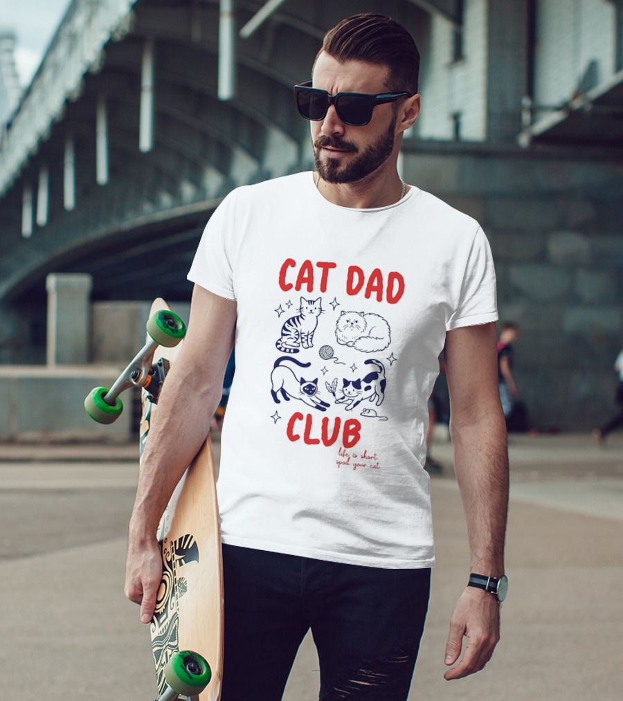Cat Dad Club Life Is Short Spoil Your Cat Cozy Feline Companions T-Shirt