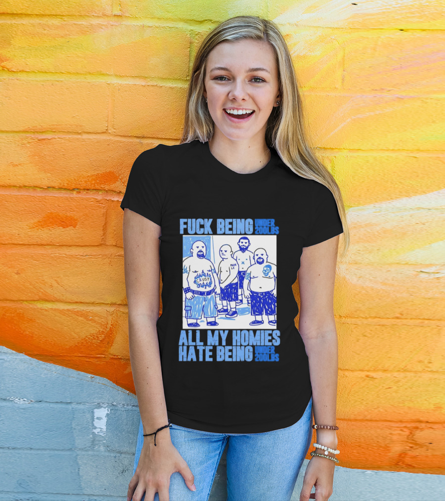 Fuck Being Under 200lbs All My Homies Hate Being Under 200lbs Sketch T-Shirt