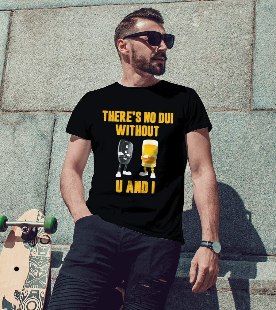 There's No Dui Without U And I Car Key Beer T-Shirt