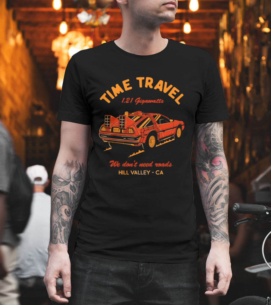Time Travel 1.21 Gigawatts We Don't Need Roads Hill Valley CA T-Shirt