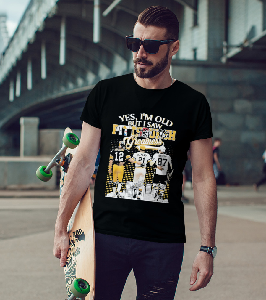 Yes I'm Old But I Saw Pittsburgh Sports Greatness Bradshaw Clemente Crosby T-Shirt