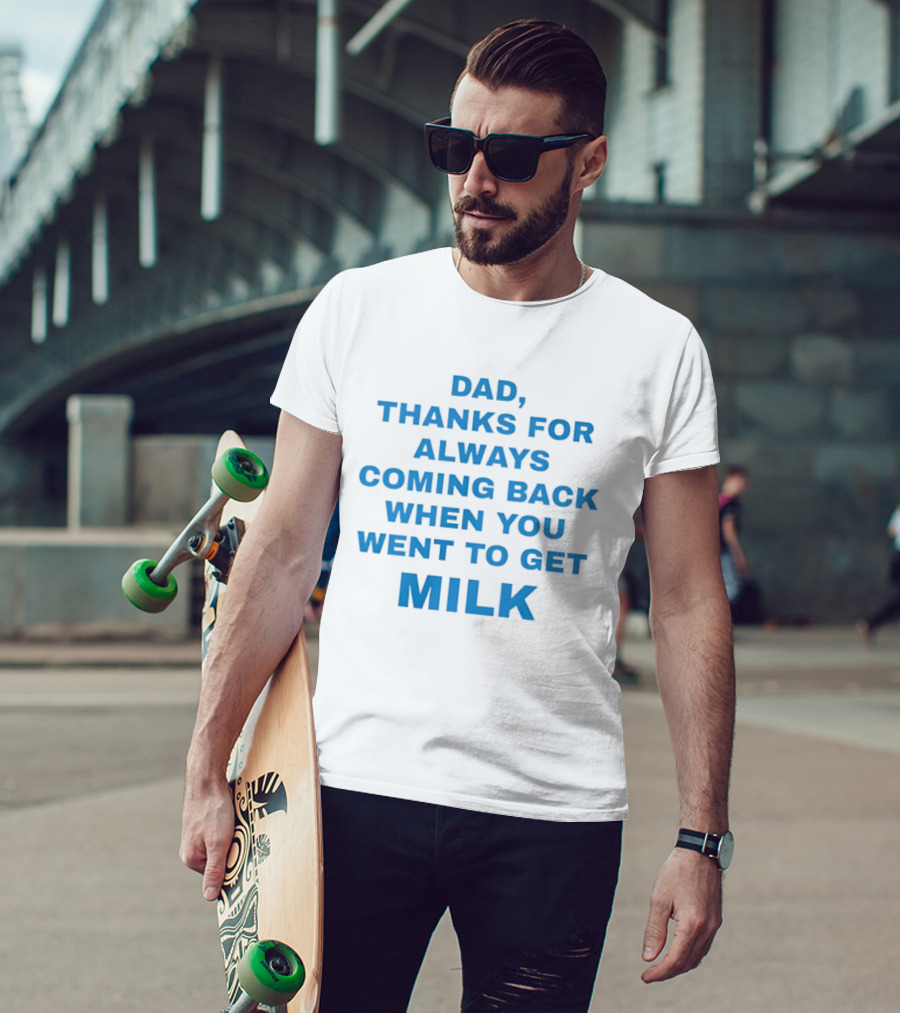 Dad Thanks For Always Coming Back When You Went To Get Milk T-Shirt