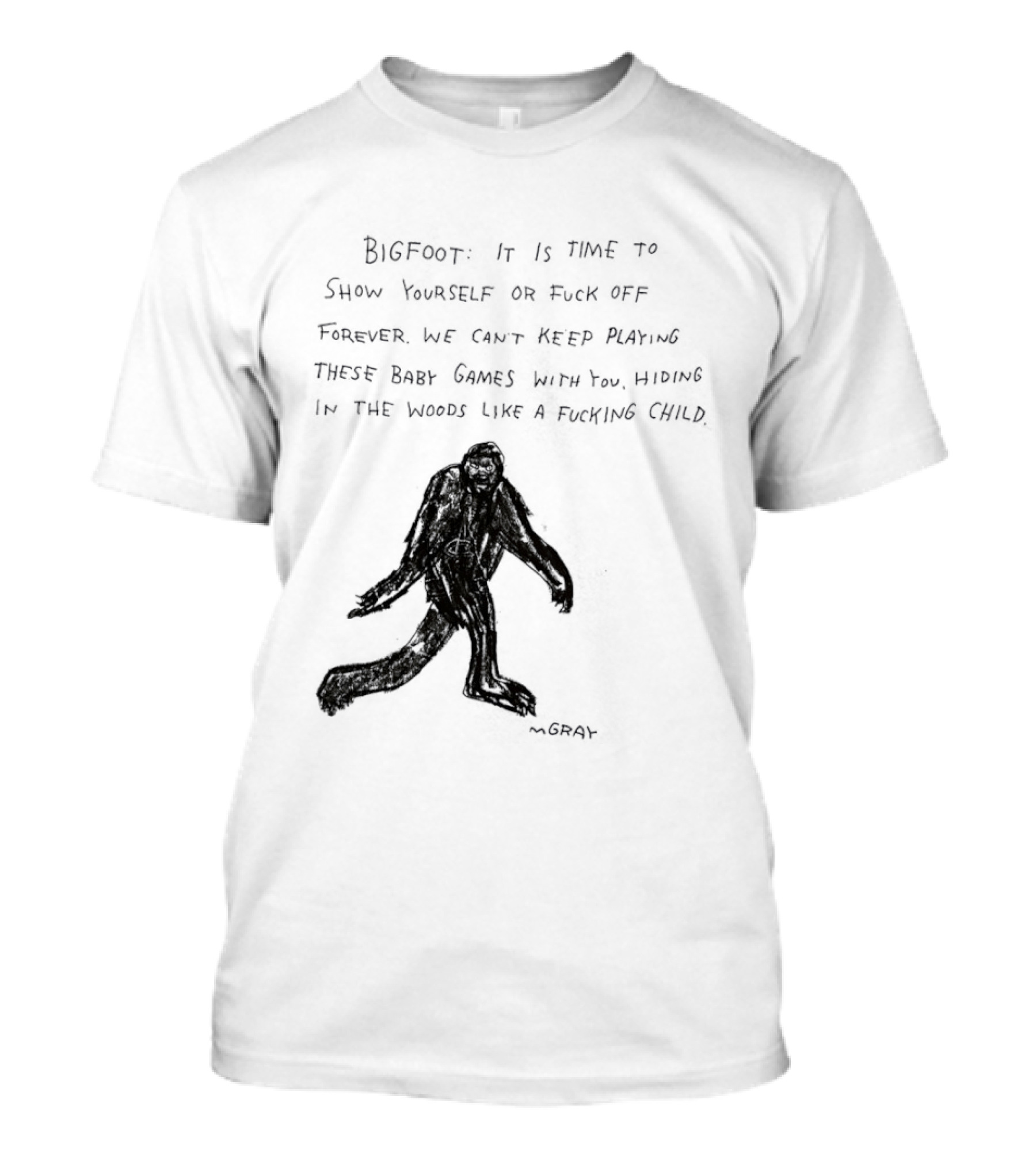 Bigfoot It Is Time To Show Yourself Or Fuck Off Forever Let Your Presence Grace Our Games You Are Like Mystical Gods T-Shirt