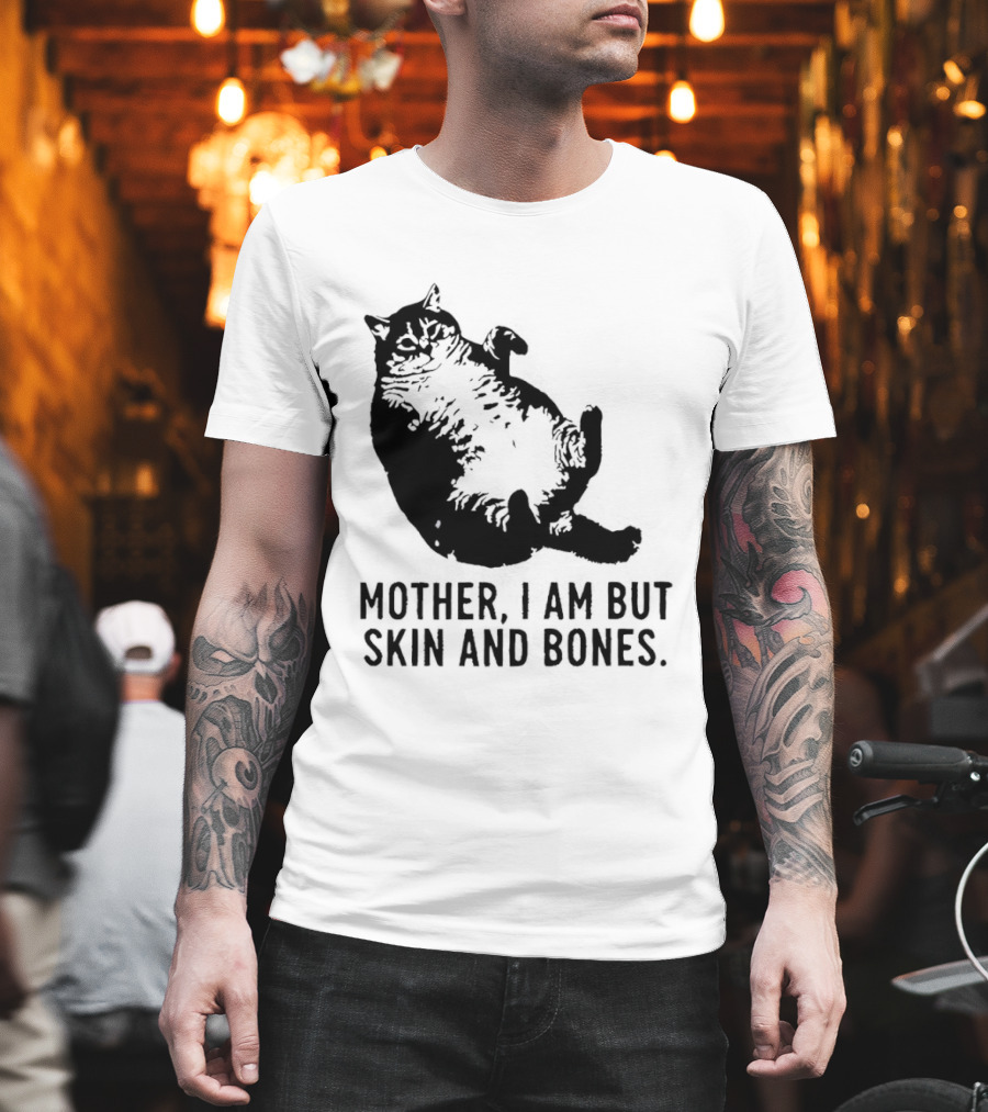 Mother I Am But Skin and Bones Cat T-Shirt