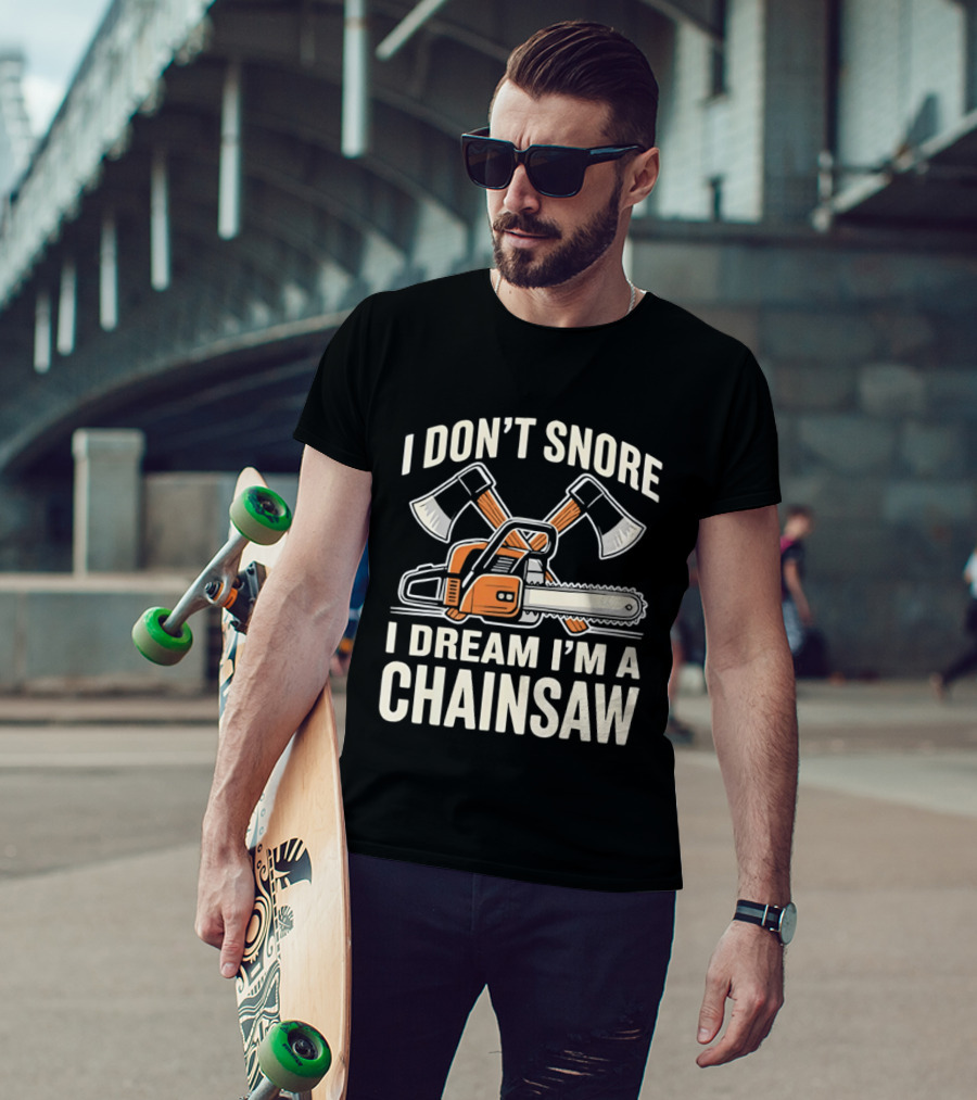 I Don't Snore I Dream I'm A Chainsaw Lumberjack With Crossed Axes T-Shirt