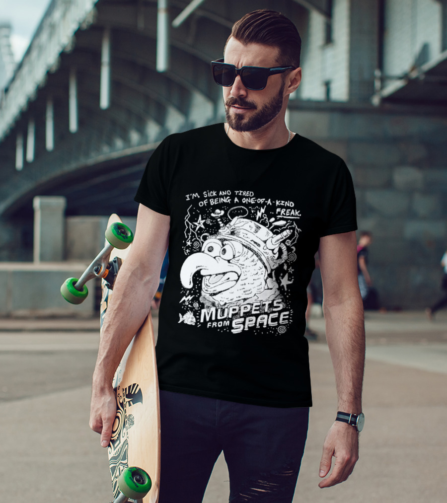 I'm Sick And Tired Of Being A One Of A Kind Freak Muppets From Space T-Shirt