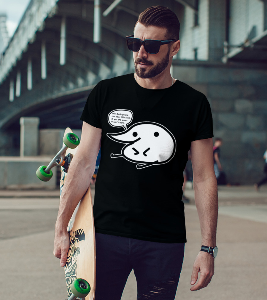 Only Dumb People Can Wear This If You Are Smart It Won’t Work T-Shirt