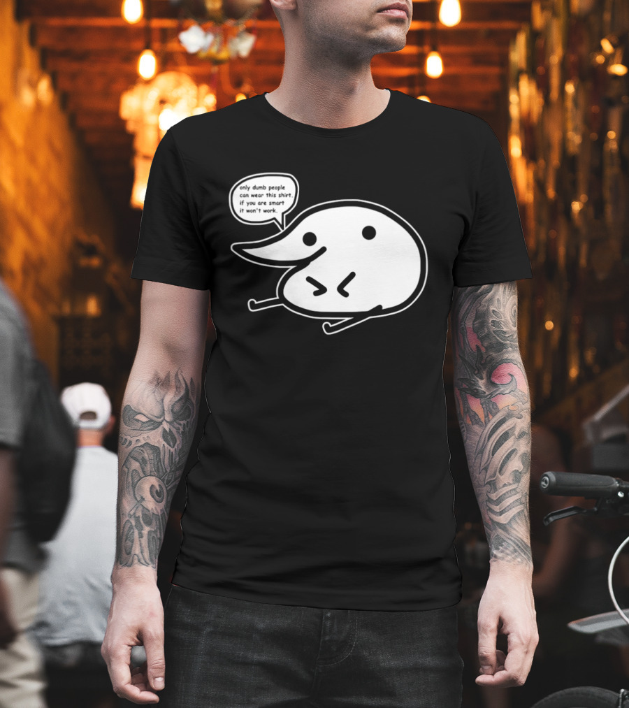 Only dumb people can wear this if you are smart it won’t work T-Shirt