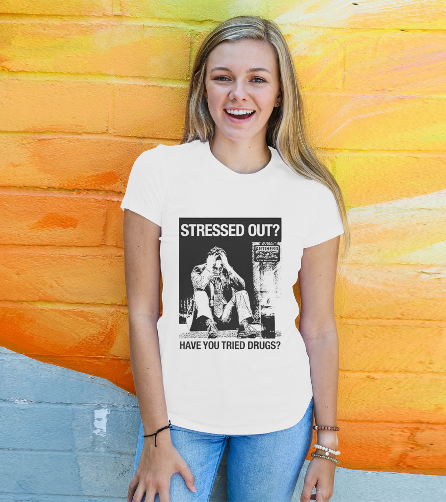 Stressed Out Anti Hero Have You Tried Drugs T-Shirt