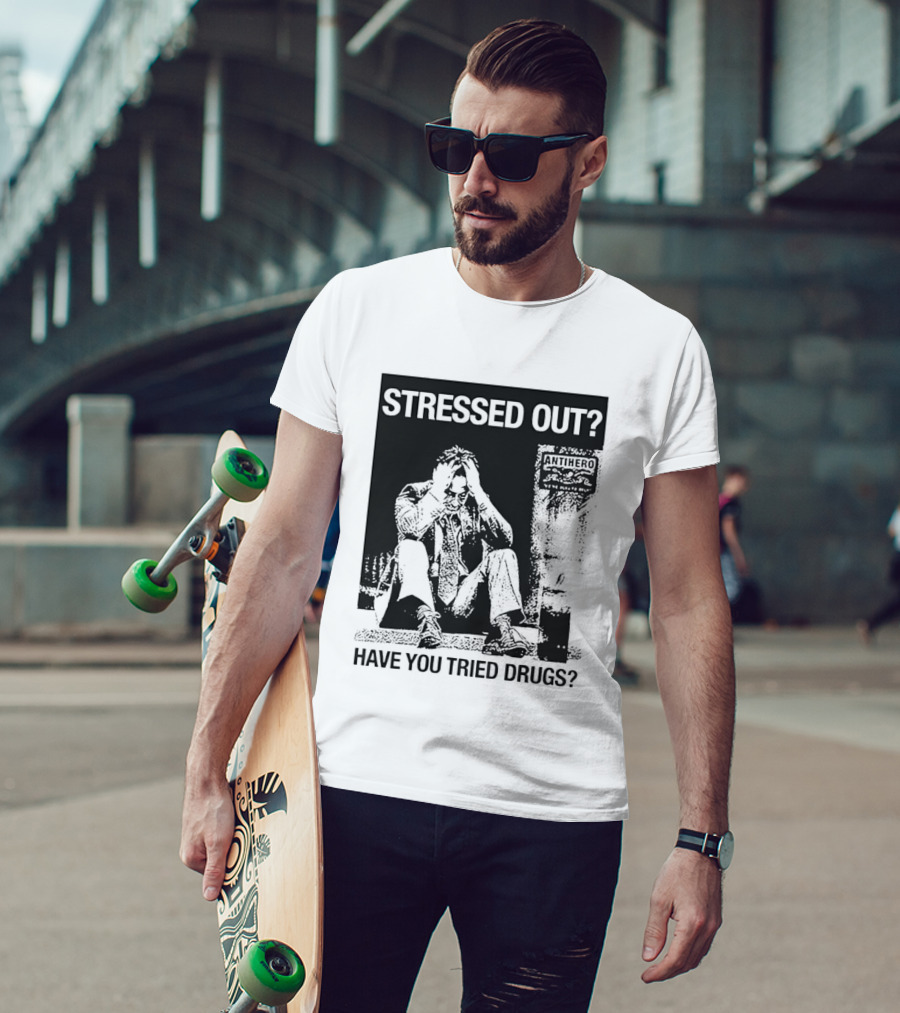 Stressed Out Anti Hero Have You Tried Drugs T-Shirt