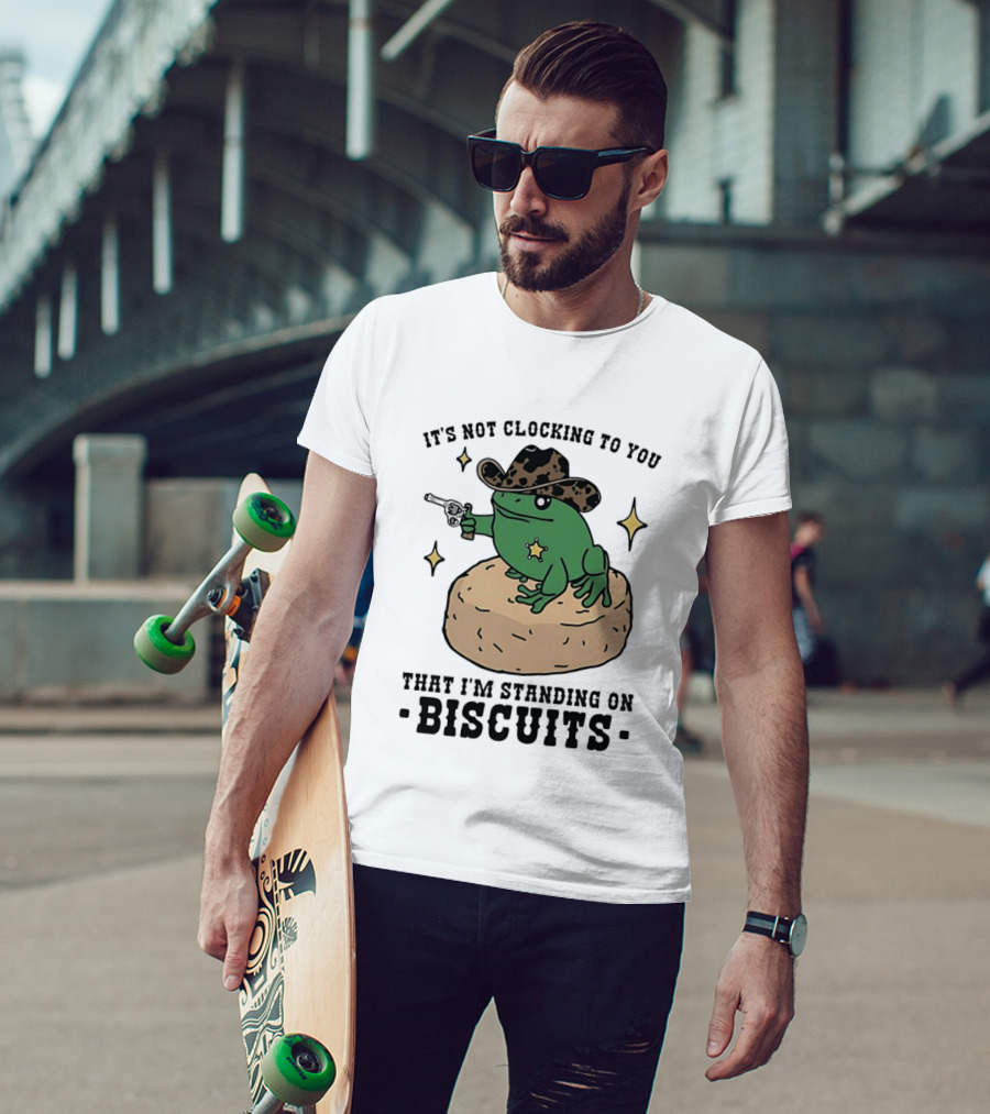 It's Not Ing To You Frog Cowboy Standing On Biscuits T-Shirt